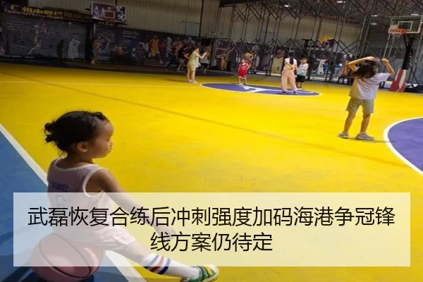 武磊恢复合练后冲刺强度加码海港争冠锋线方案仍待定